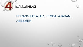 IMPLEMENTASI
PERANGKAT AJAR, PEMBALAJARAN,
ASESMEN
 