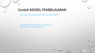 https://guru.kemdikbud.go.id/bukti-karya/video/614832
Contoh MODEL PEMBELAJARAN
https://lpm.amikompurwokerto.ac.id/macam-
macam-metode-pembelajaran-scl/
 