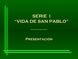 SERIE  I “ VIDA DE SAN PABLO” Presentación 