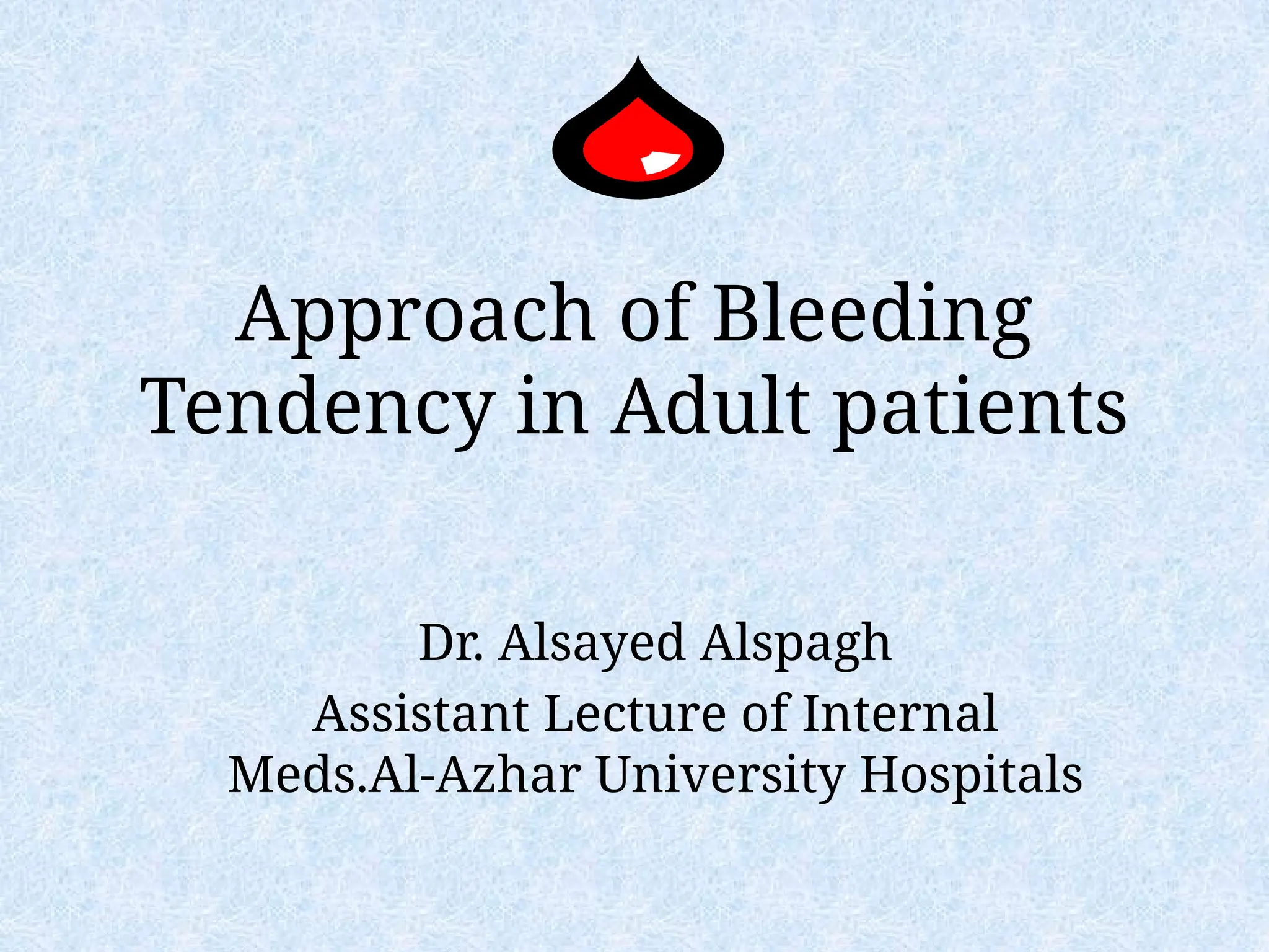 Approach of Bleeding
Tendency in Adult patients
Dr. Alsayed Alspagh
Assistant Lecture of Internal
Meds.Al-Azhar University Hospitals
 