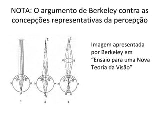 NOTA: O argumento de Berkeley contra as 
concepções representativas da percepção 
Imagem apresentada 
por Berkeley em 
“Ensaio para uma Nova 
Teoria da Visão” 
 