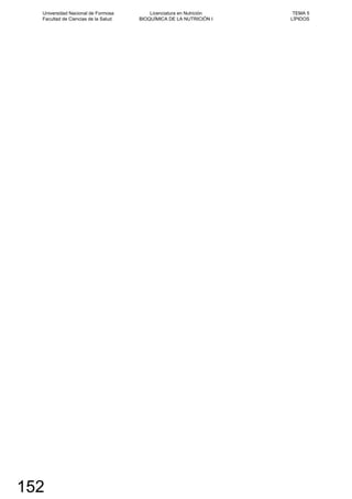 Universidad Nacional de Formosa
Facultad de Ciencias de la Salud
Licenciatura en Nutrición
BIOQUÍMICA DE LA NUTRICIÓN I
TEMA 5
LÍPIDOS
152
 