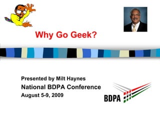 Why Go Geek?



Presented by Milt Haynes
National BDPA Conference
August 5-9, 2009
 
