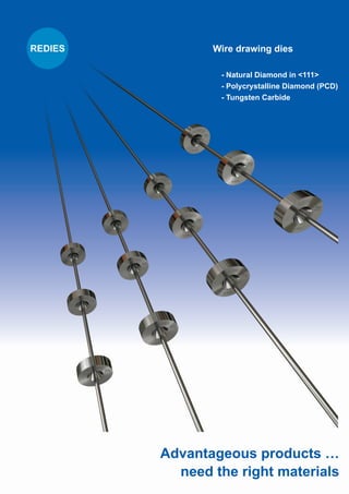 Advantageous products …
need the right materials
Wire drawing dies
- Natural Diamond in <111>
- Polycrystalline Diamond (PCD)
- Tungsten Carbide
 