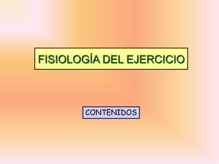 FISIOLOGÍA DEL EJERCICIO



       CONTENIDOS
 