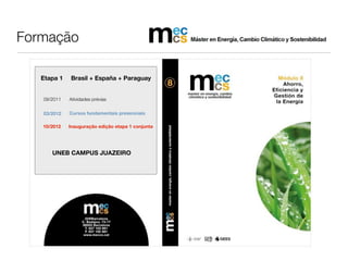 Formação

   Etapa 1   Brasil + España + Paraguay


   09/2011   Atividades prévias


   03/2012   Cursos fundamentais presenciais

   10/2012   Inauguração edição etapa 1 conjunta




      UNEB CAMPUS JUAZEIRO
 