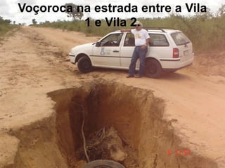Voçoroca na estrada entre a Vila
          1 e Vila 2.
 
