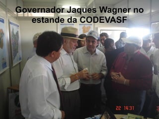 Governador Jaques Wagner no
   estande da CODEVASF
 