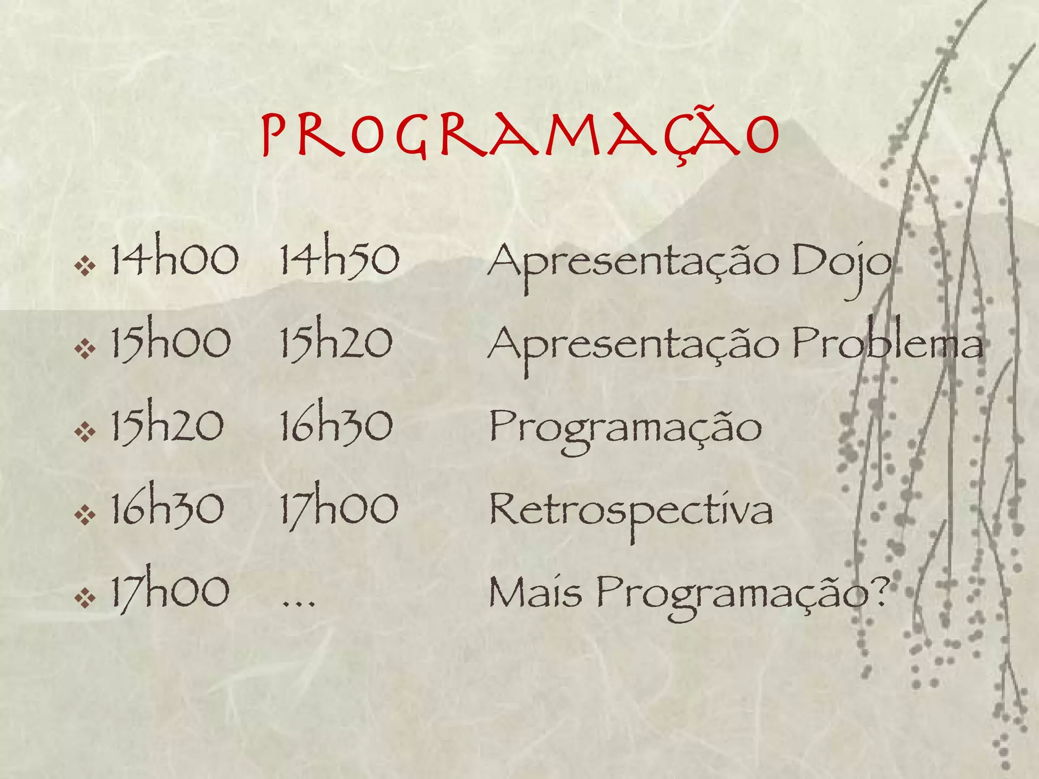 Programação
   14h00 14h50     Apresentação Dojo
   15h00   15h20   Apresentação Problema
   15h20   16h30   Programação
   16h30   17h00   Retrospectiva
   17h00   ...     Mais Programação?
 