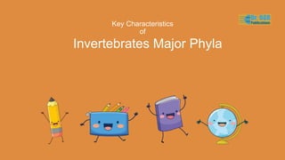 Key Characteristics
of
Invertebrates Major Phyla
 