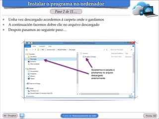 Instalar o programa no ordenador
Paso 2 de 11…
❖
❖
❖

Unha vez descargado accedemos á carpeta onde o gardamos!
A continuación facemos dobre clic no arquivo descargado!
Despois pasamos ao seguinte paso…

00 - Dropbox

Curso de Almacenamento na rede

Páxina

"10

 