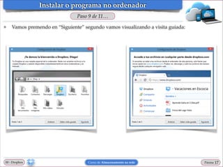 Instalar o programa no ordenador
Paso 9 de 11…
❖

Vamos premendo en “Siguiente” segundo vamos visualizando a visita guiada:

00 - Dropbox

Curso de Almacenamento na rede

Páxina

"17

 