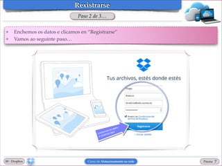 Rexistrarse
Paso 2 de 3…
❖
❖

Enchemos os datos e clicamos en “Registrarse”!
Vamos ao seguinte paso…

00 - Dropbox

Curso de Almacenamento na rede

Páxina

"7

 