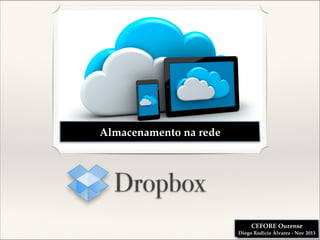 Almacenamento na rede

Dropbox
CEFORE Ourense!
Diego Rodicio Álvarez - Nov 2013

 