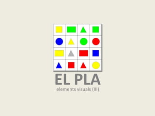 EL PLA
elements visuals (III)

 