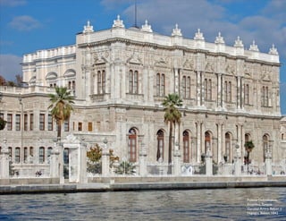 Palacio Dolmabahce,
Estambul,Turquía
Garabet Amira Balyan y
Nigogos Balyan, 1842
 