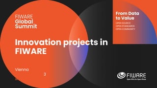 Vienna, Austria
12-13 June, 2023
#FIWARESummit
From Data
to Value
OPEN SOURCE
OPEN STANDARDS
OPEN COMMUNITY
Innovation projects in
FIWARE
 