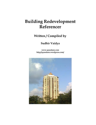 Building Redevelopment
Referencer
Written / Compiled by
Sudhir Vaidya
www.spandane.com
http://spandane.wordpress.com/
 