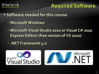Required Software Software needed for this course: Microsoft Windows Microsoft Visual Studio 2010 or Visual C# 2010 Express Edition (free version of VS 2010) .NET Framework 4.0 
