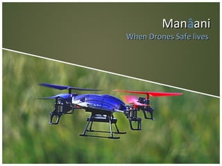 ManManâaniani
When Drones Safe livesWhen Drones Safe lives
 