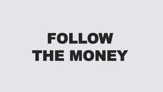 FOLLOW
THE MONEY
 