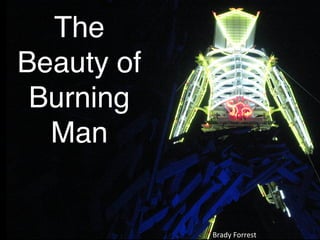 The 
Beauty of
Burning
Man
Brady	
  Forrest	
  
 