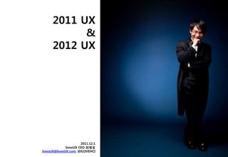 2011 UX
           &
     2012 UX




                    2011.12.1
            InnoUX CEO 최병호
InnoUX@InnoUX.com, @ILOVEHCI
 