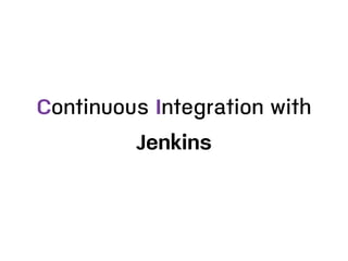 Continuous Integration with
Jenkins
 