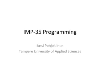 IMP-35 Programming Jussi Pohjolainen Tampere University of Applied Sciences 