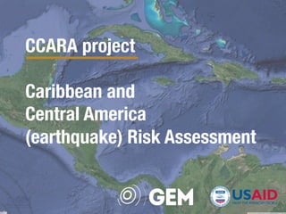 CCARA project

Caribbean and 
Central America
(earthquake) Risk Assessment
 