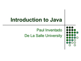 Introduction to Java
Paul Inventado
De La Salle University
 