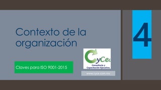 Contexto de la
organización
Claves para ISO 9001-2015
4
www.cyce.com.mx
 