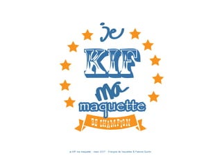 maquette
je KIF ma maquette - mars 2017 - François de Vaucelles & Fabrice Guirlin
 