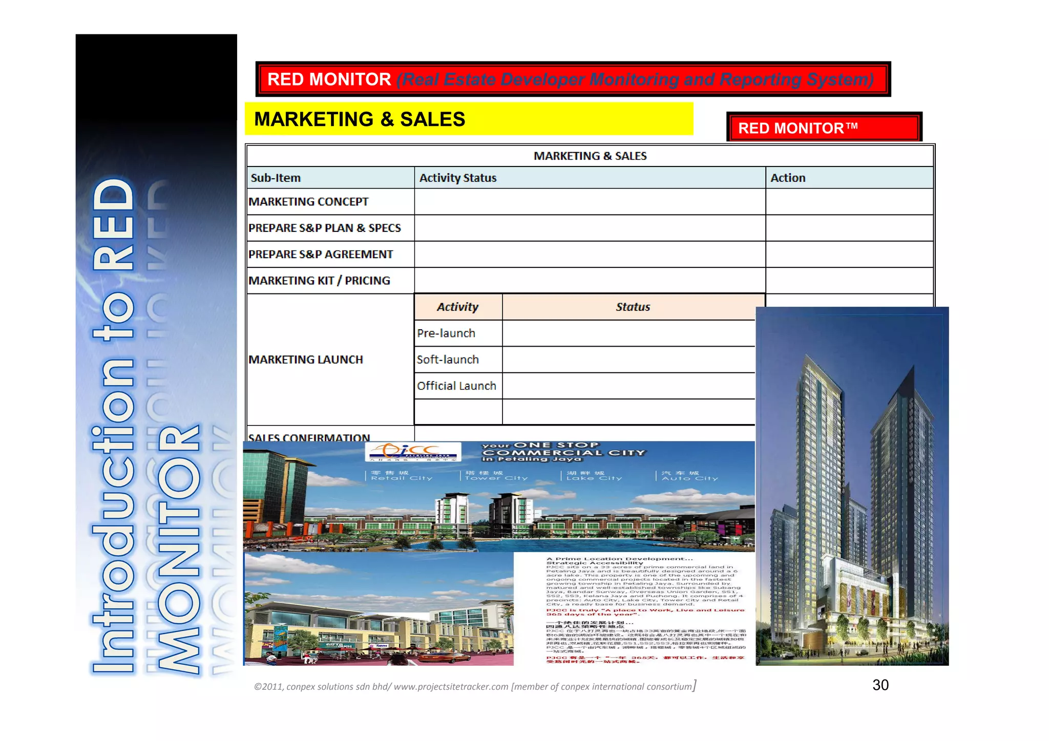 RED MONITOR (Real Estate Developer Monitoring and Reporting System)

MARKETING & SALES                                                                                         RED MONITOR™




                                                                                                              33

©2011, conpex solutions sdn bhd/ www.projectsitetracker.com [member of conpex international consortium]                  30
 