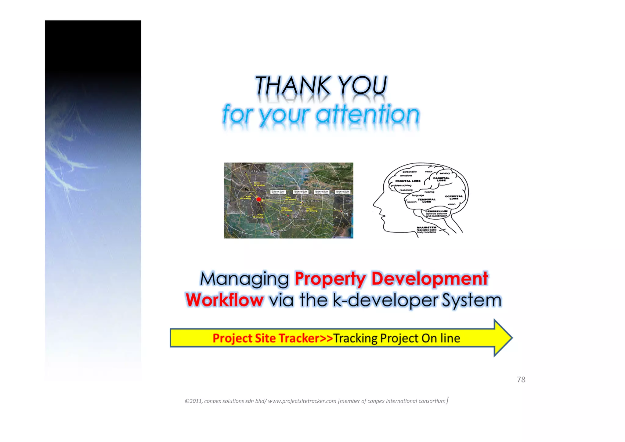 THANK YOU
              for your attention




                                                                                                           78

©2011, conpex solutions sdn bhd/ www.projectsitetracker.com [member of conpex international consortium ]
 
