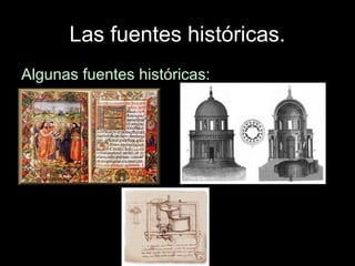 Las fuentes históricas.
Algunas fuentes históricas:
 