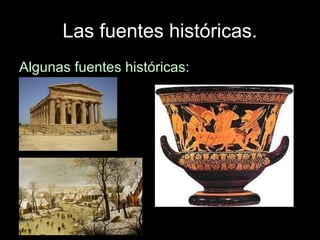 Las fuentes históricas.
Algunas fuentes históricas:
 