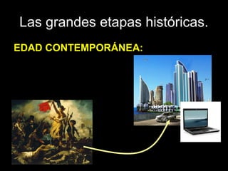 Las grandes etapas históricas.
EDAD CONTEMPORÁNEA:
 