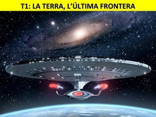 T1: LA TERRA, L’ÚLTIMA FRONTERAT1: LA TERRA, L’ÚLTIMA FRONTERA
 