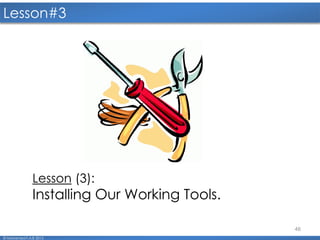 46
Lesson#3
© Mohamed F.A.B 2015
Lesson (3):
Installing Our Working Tools.
 