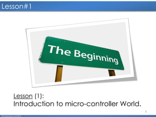 5
Lesson#1
Lesson (1):
Introduction to micro-controller World.
© Mohamed F.A.B 2015
 