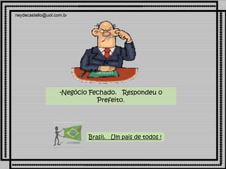 Brasil.  Um pais de todos ! -Negócio Fechado.  Respondeu o Prefeito . LICITAÇÃO 
