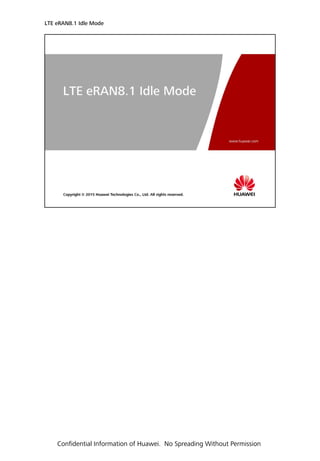 LTE eRAN8.1 Idle Mode
Confidential Information of Huawei. No Spreading Without Permission
 