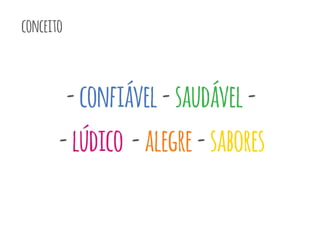 conceito
-confiável-saudável-
-lúdico -alegre-sabores
 
