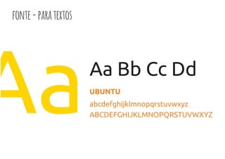 abcdefghijklmnopqrstuvwxyz
Aa Bb Cc Dd
ABCDEFGHIJKLMNOPQRSTUVWXYZ
Aa
fonte-paratextos
UBUNTU
 