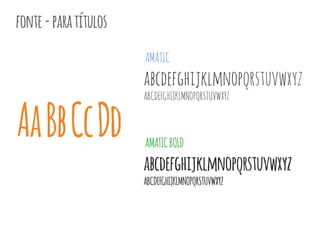 AMATICBOLD
abcdefghijklmnopqrstuvwxyz
AaBbCcDd
ABCDEFGHIJKLMNOPQRSTUVWXYZ
AMATIC
abcdefghijklmnopqrstuvwxyz
ABCDEFGHIJKLMNOPQRSTUVWXYZ
fonte-paratítulos
 