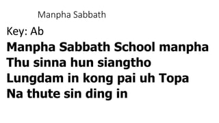 Manpha Sabbath
Key: Ab
Manpha Sabbath School manpha
Thu sinna hun siangtho
Lungdam in kong pai uh Topa
Na thute sin ding in
 