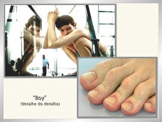 “ Boy” (detalhe do detalhe) 