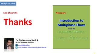 24
Multiphase Flows
Thanks
https://ir.linkedin.com/in/moammad-jadidi-03ab8399
Jadidi.cfd@gmail.com
Dr. Mohammad Jadidi
(Ph.D. in Mechanical Engineering)
End of part #1 Next part:
 
