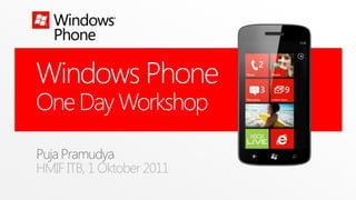 Windows PhoneOne Day Workshop Puja Pramudya HMIF ITB, 1 Oktober 2011 